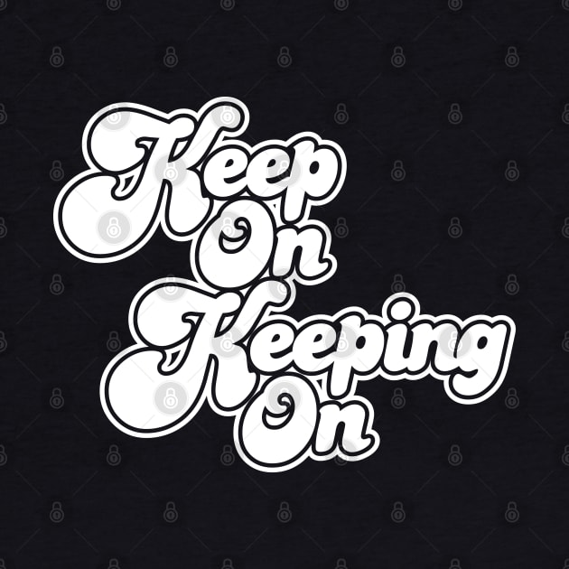 Keep On Keeping On by machmigo